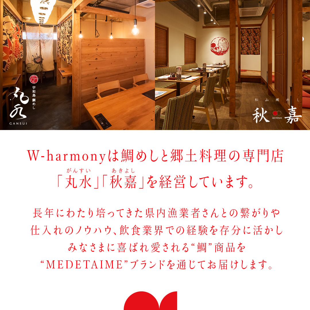 W-harmonyは鯛めしと郷土料理の専門店「丸水」「秋嘉」を経営。長年にわたり培ってきた県内漁業者さんとの繋がりや仕入れのノウハウ、飲食業界での経験を存分に活かしみなさまに喜ばれ愛される“鯛”商品を“MEDETAIME”ブランドを通じてお届けします。