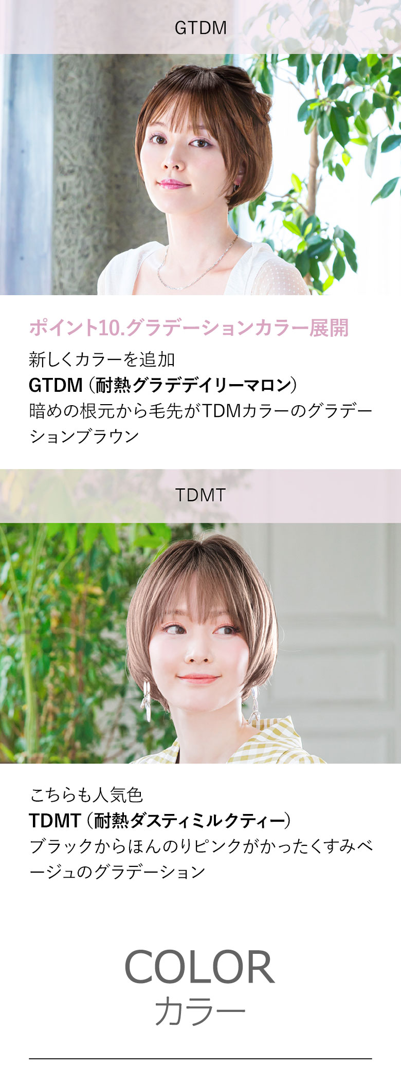 医療用ウィッグにはあまりないグラデーションカラー。新色も登場。ブラックからほんのりピンクがかったくすみベージュの耐熱ダスティミルクティー。さらに暗めカラーから明るめマロンカラーのグラデーションブラウンの耐熱グラデデイリーマロンも人気。