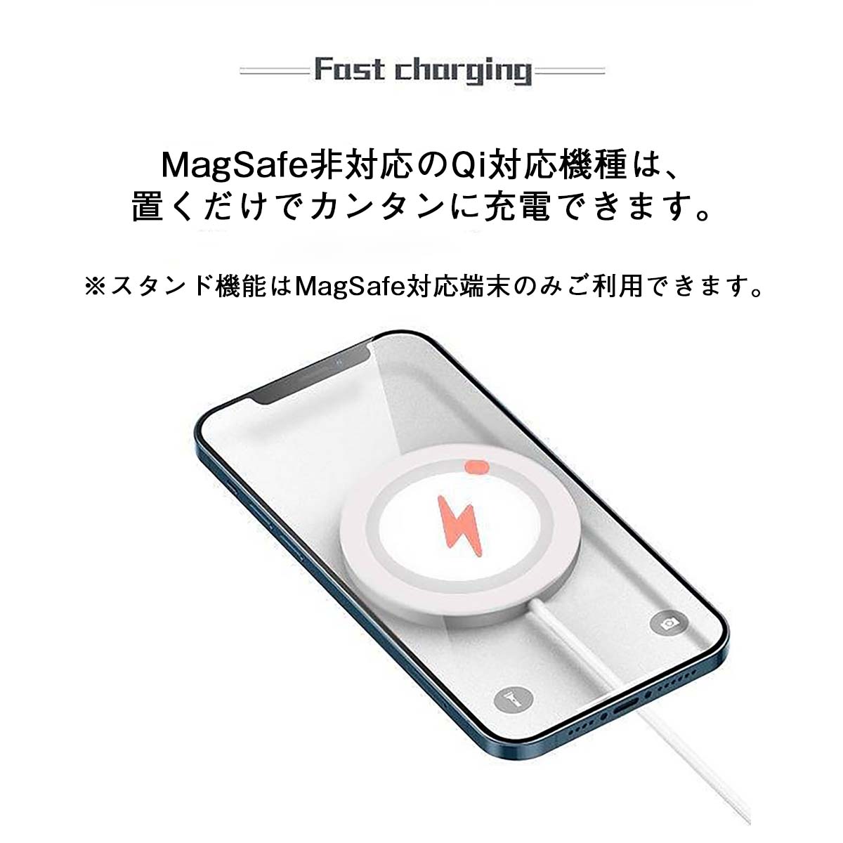 Fast charging MagSafe非対応のQi対応機種は置くだけでカンタンに充電できます スタンド機能はMagSafe対応端末のみご利用できます