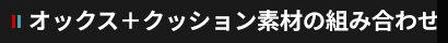 オックス＋クッション素材の組み合わせ