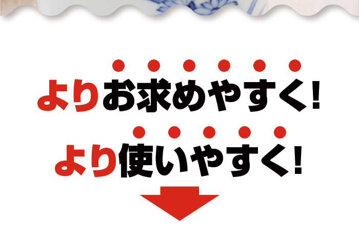 よりお求めやすく、より使いやすく