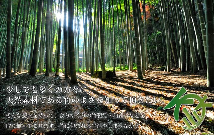 少しでも多くの方々に天然素材である竹のよさを知っていただきたい。そんな思いを持って選りすぐりの竹製品・和雑貨などを取り揃えております。