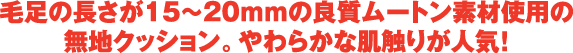 毛足の長さが15〜20mmの良質のムートン素材使用の無地クッション。やわらかな肌触りが人気