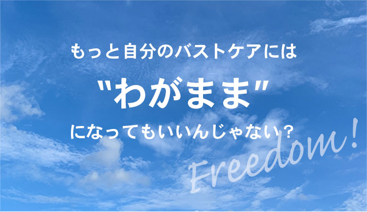 もっと自分のバストケアにはわがままになってもいいんじゃない？