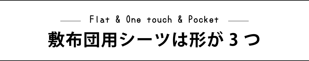 敷布団用シーツは形が3つあるフラットシーツとワンタッチシーツとポケットシーツ