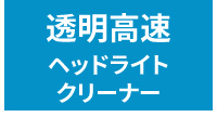 透明高速（ヘッドライトクリーナー）
