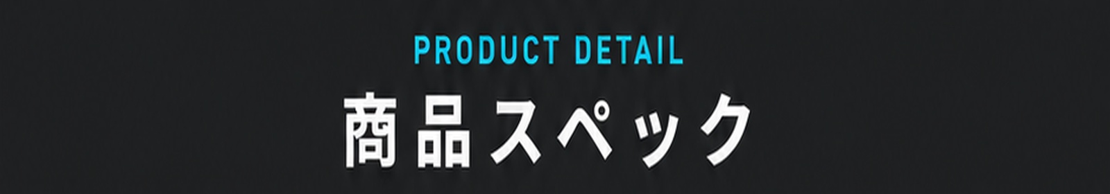 PRODUCT DETAIL / 商品スペック